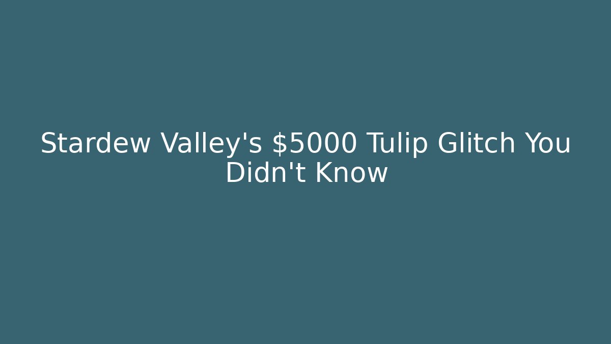 Stardew Valley's $5000 Tulip Glitch You Didn't Know