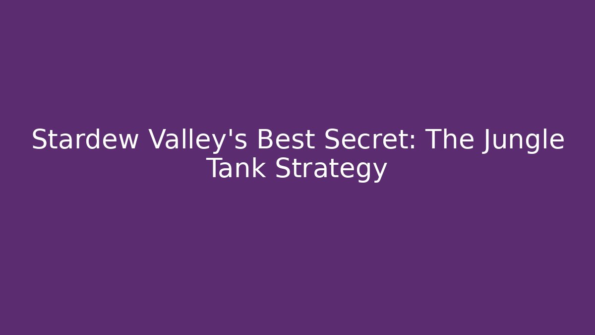 Stardew Valley's Best Secret: The Jungle Tank Strategy
