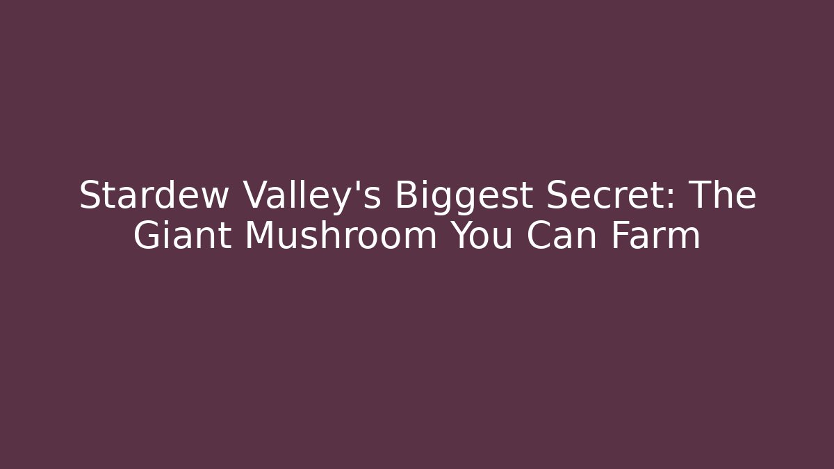 Stardew Valley's Biggest Secret: The Giant Mushroom You Can Farm