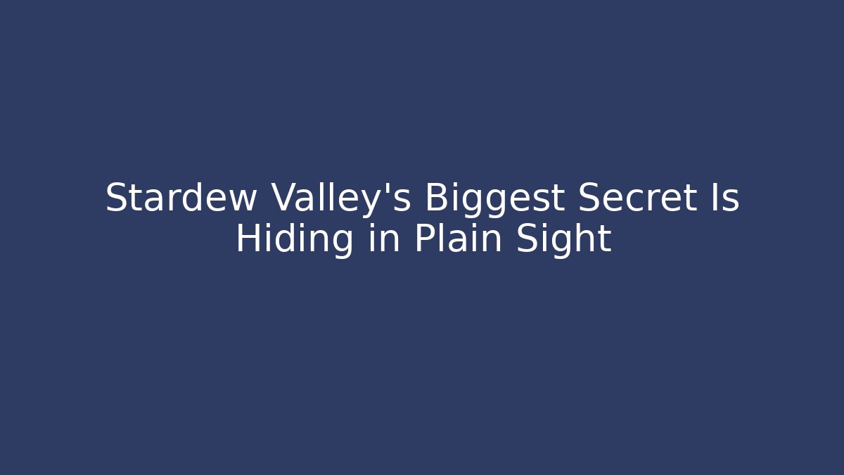 Stardew Valley's Biggest Secret Is Hiding in Plain Sight