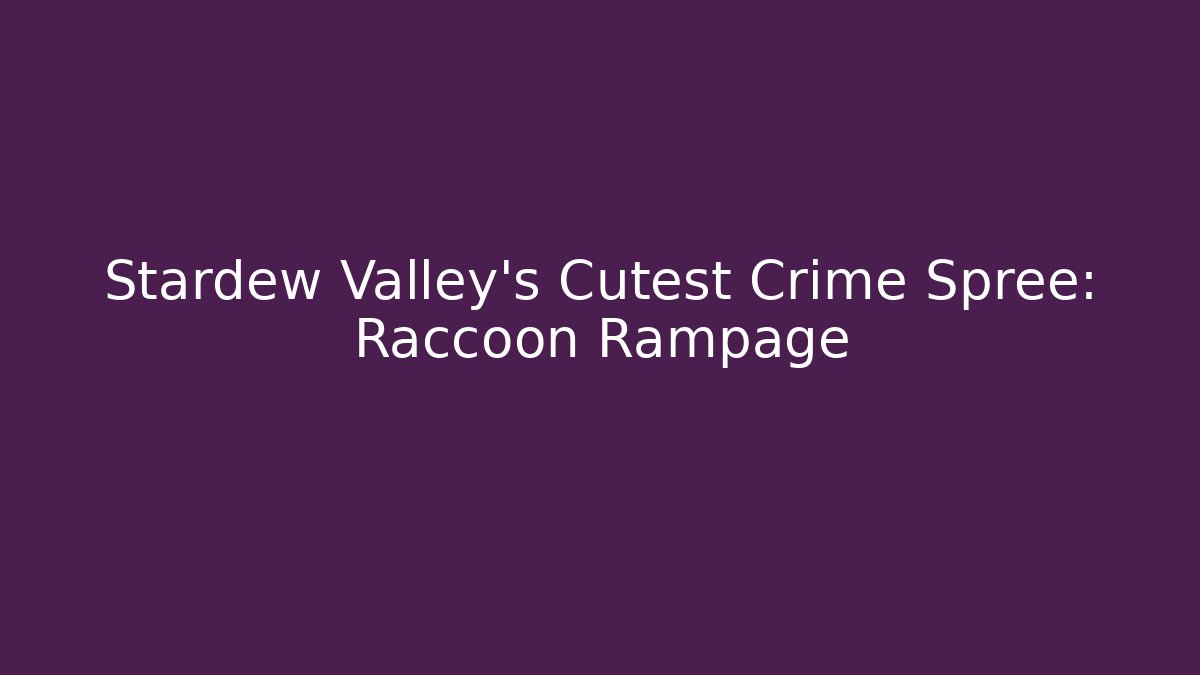 Stardew Valley's Cutest Crime Spree: Raccoon Rampage