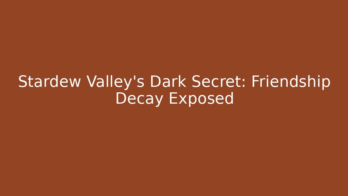 Stardew Valley's Dark Secret: Friendship Decay Exposed - Critter Realm