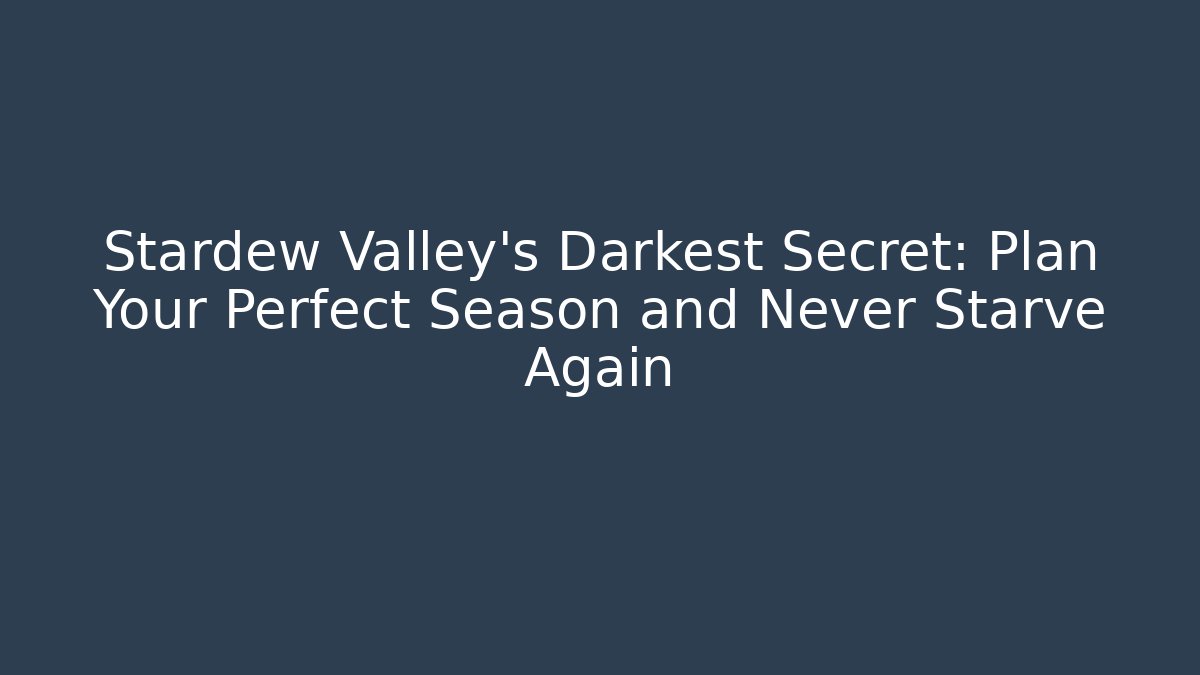 Stardew Valley's Darkest Secret: Plan Your Perfect Season and Never Starve Again