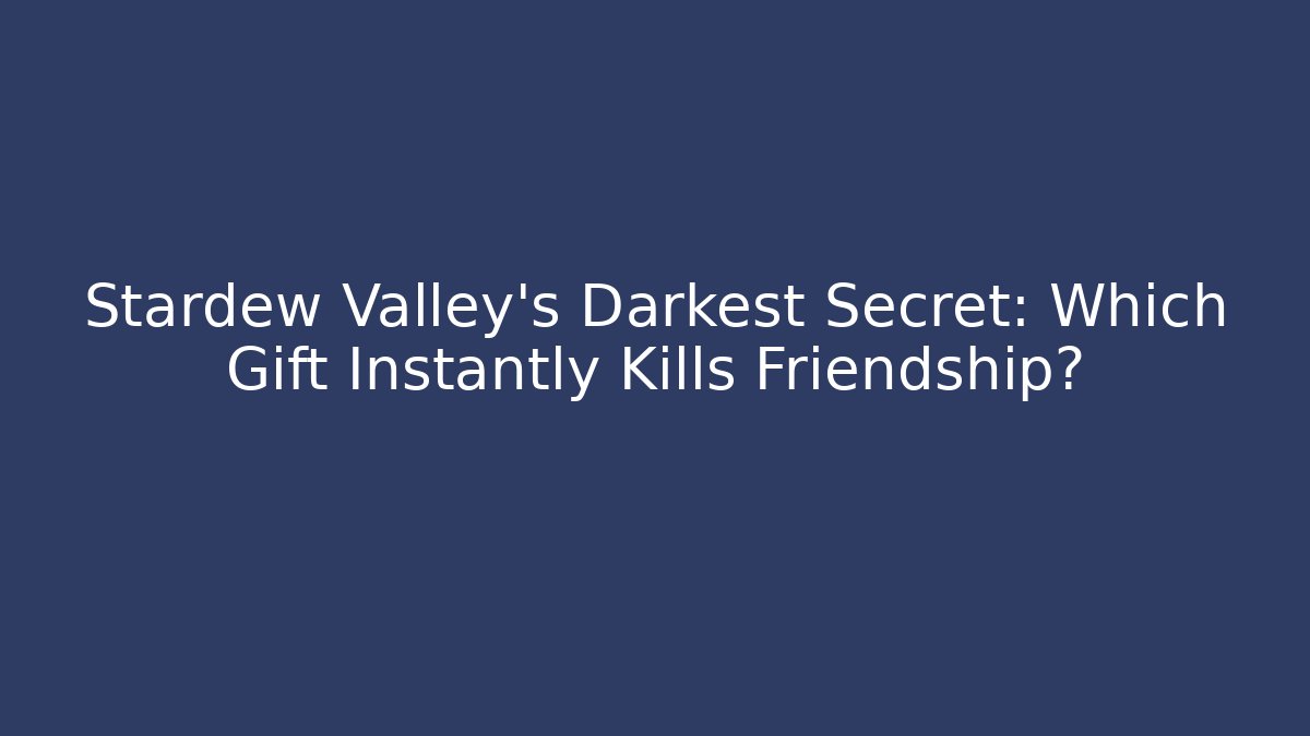 Stardew Valley's Darkest Secret: Which Gift Instantly Kills Friendship?