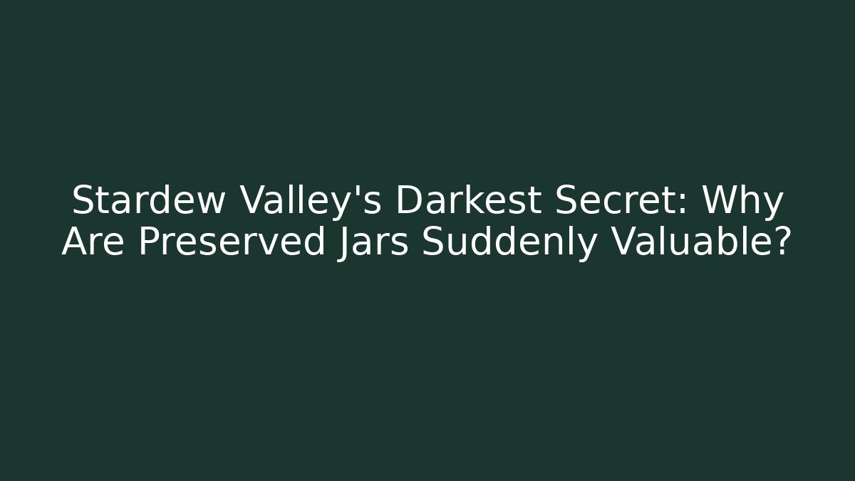 Stardew Valley's Darkest Secret: Why Are Preserved Jars Suddenly Valuable? - Critter Realm