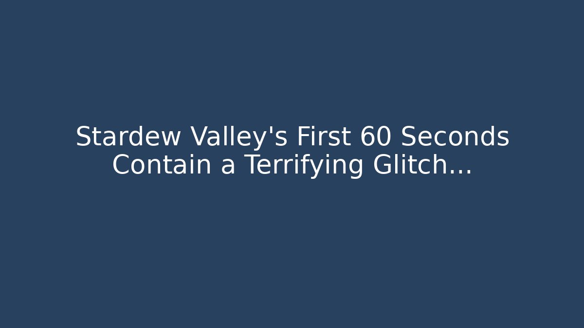 Stardew Valley's First 60 Seconds Contain a Terrifying Glitch…