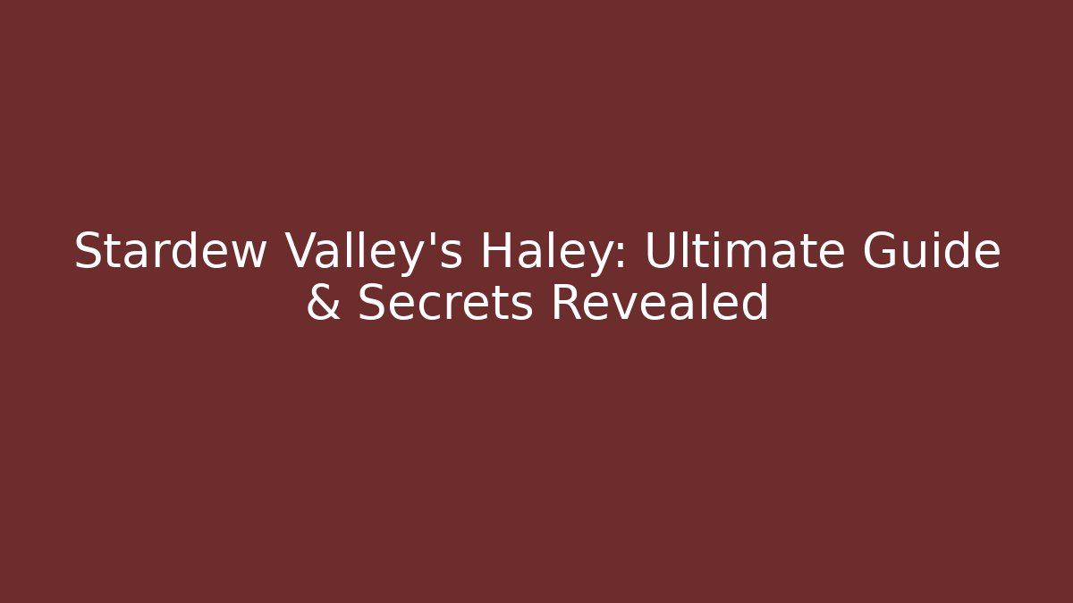 Stardew Valley's Haley: Ultimate Guide & Secrets Revealed