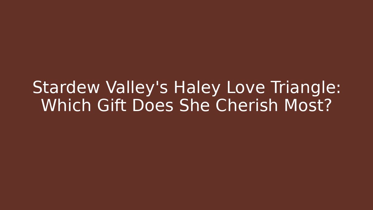 Stardew Valley's Haley Love Triangle: Which Gift Does She Cherish Most? - Critter Realm