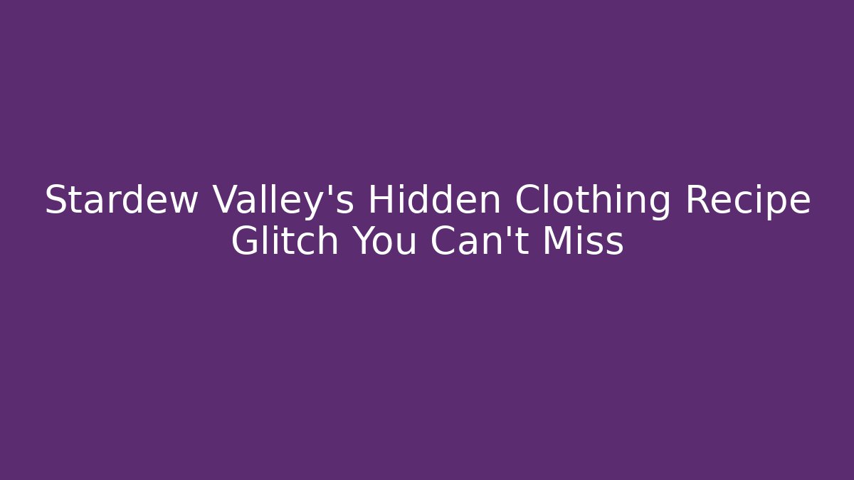 Stardew Valley's Hidden Clothing Recipe Glitch You Can't Miss