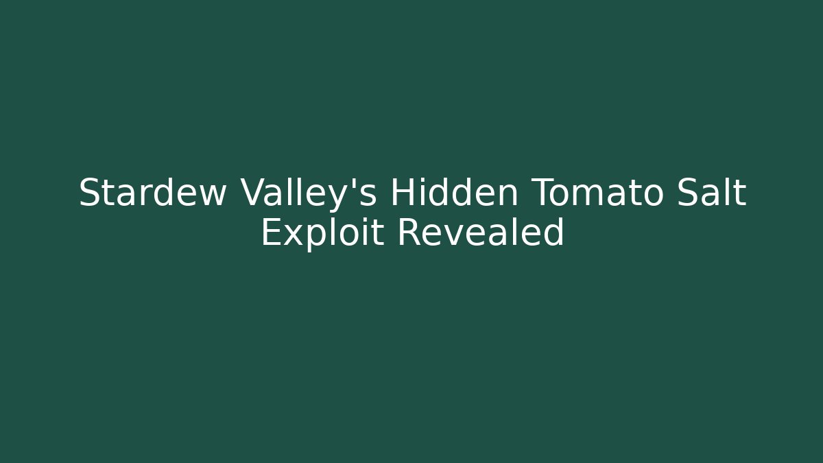 Stardew Valley's Hidden Tomato Salt Exploit Revealed