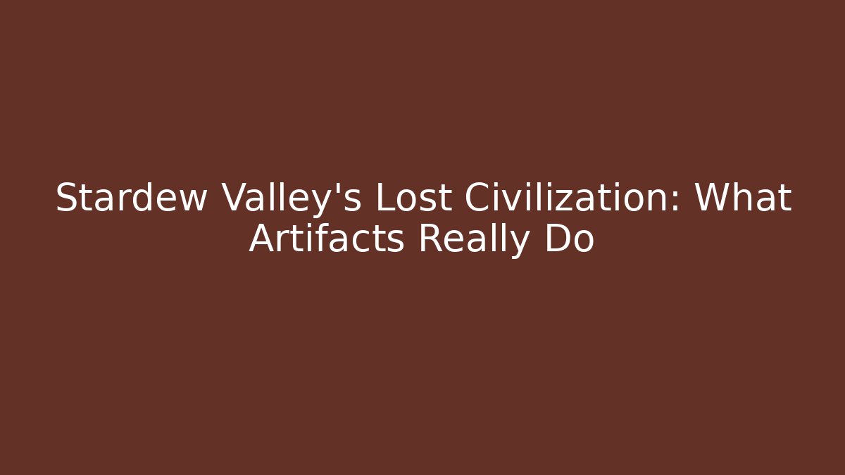 Stardew Valley's Lost Civilization: What Artifacts Really Do