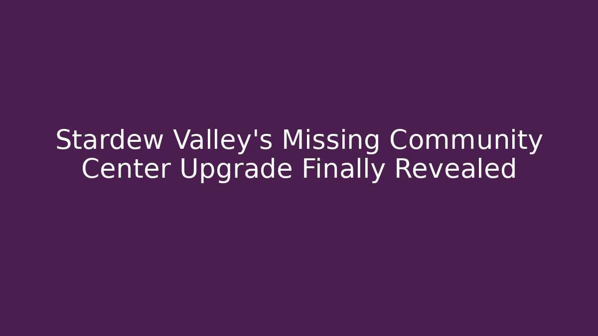 Stardew Valley's Missing Community Center Upgrade Finally Revealed - Critter Realm