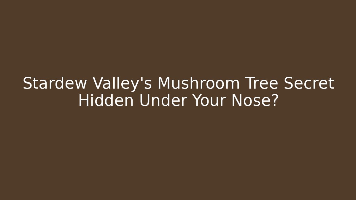 Stardew Valley's Mushroom Tree Secret Hidden Under Your Nose?