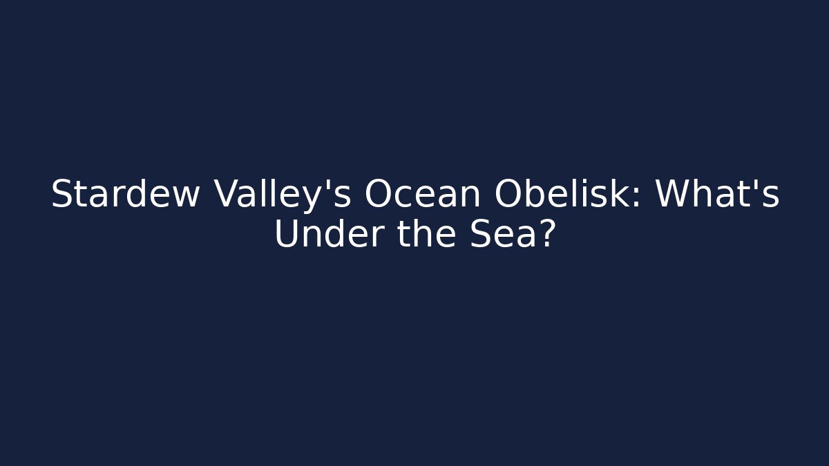 Stardew Valley's Ocean Obelisk: What's Under the Sea?