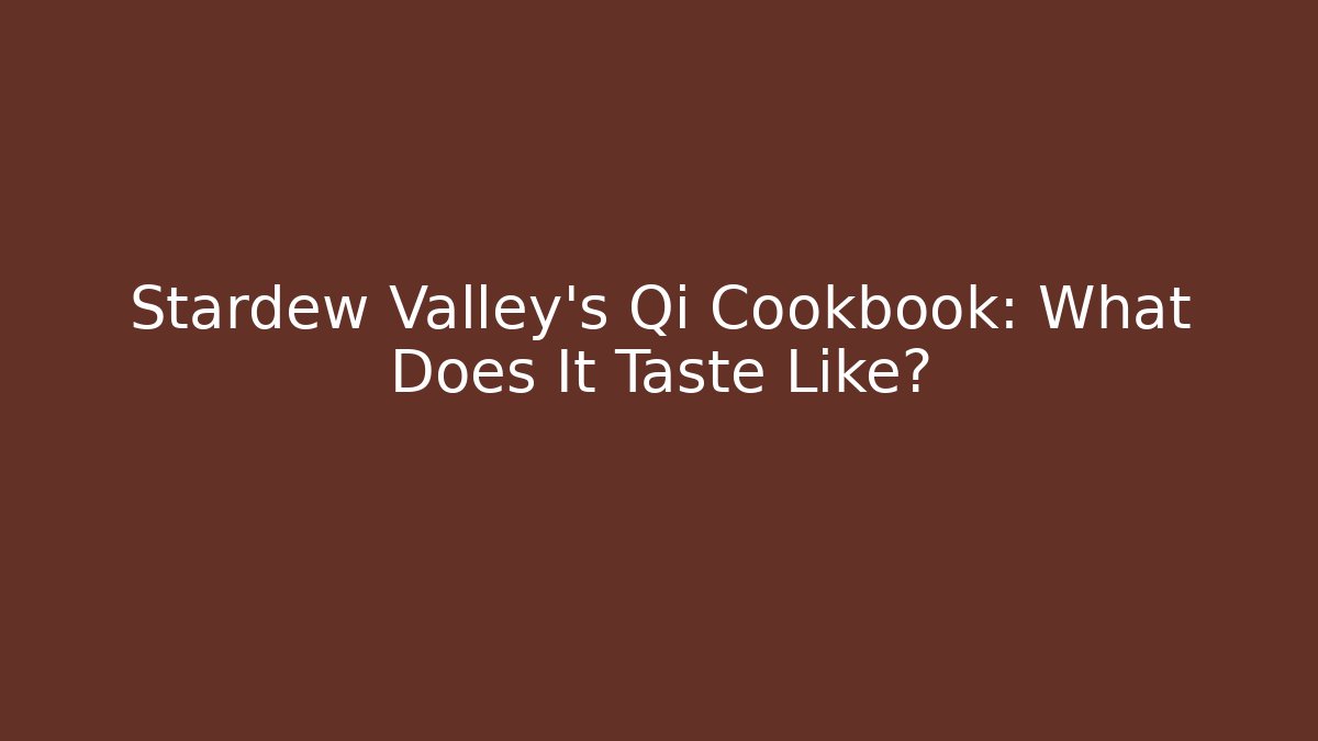 Stardew Valley's Qi Cookbook: What Does It Taste Like?