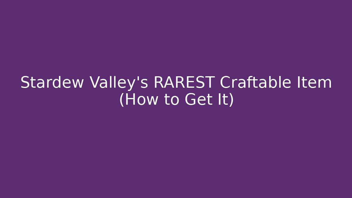 Stardew Valley's RAREST Craftable Item (How to Get It)