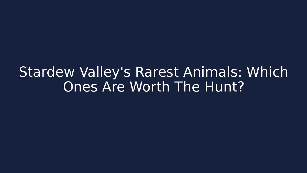 Stardew Valley's Rarest Animals: Which Ones Are Worth The Hunt?