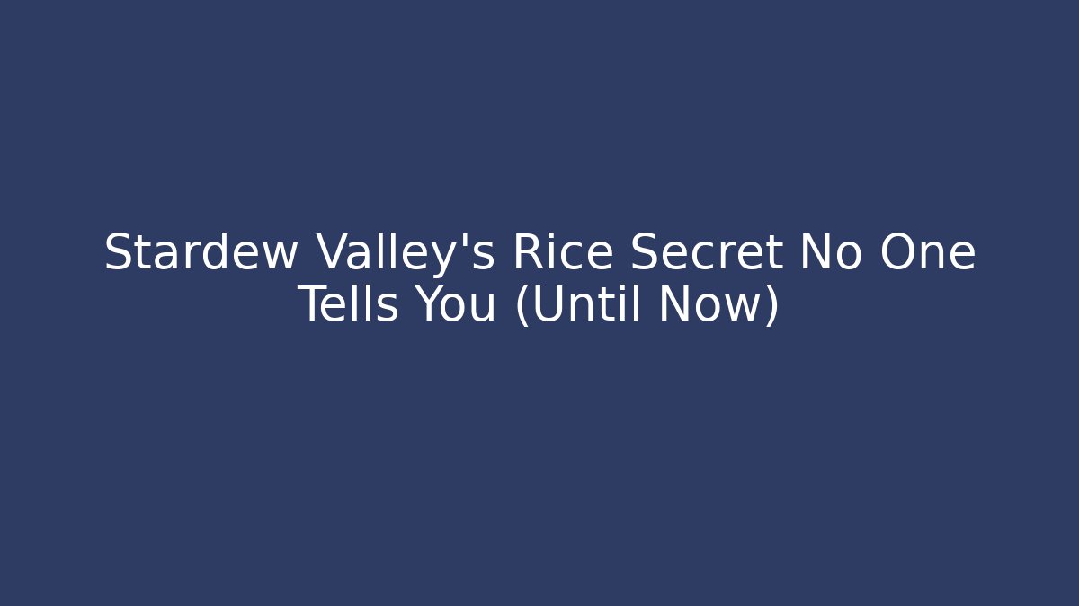 Stardew Valley's Rice Secret No One Tells You (Until Now)