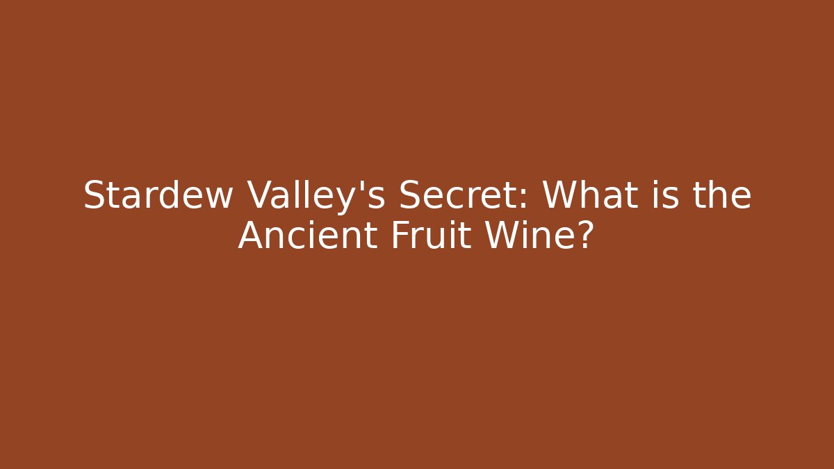 Stardew Valley's Secret: What is the Ancient Fruit Wine?