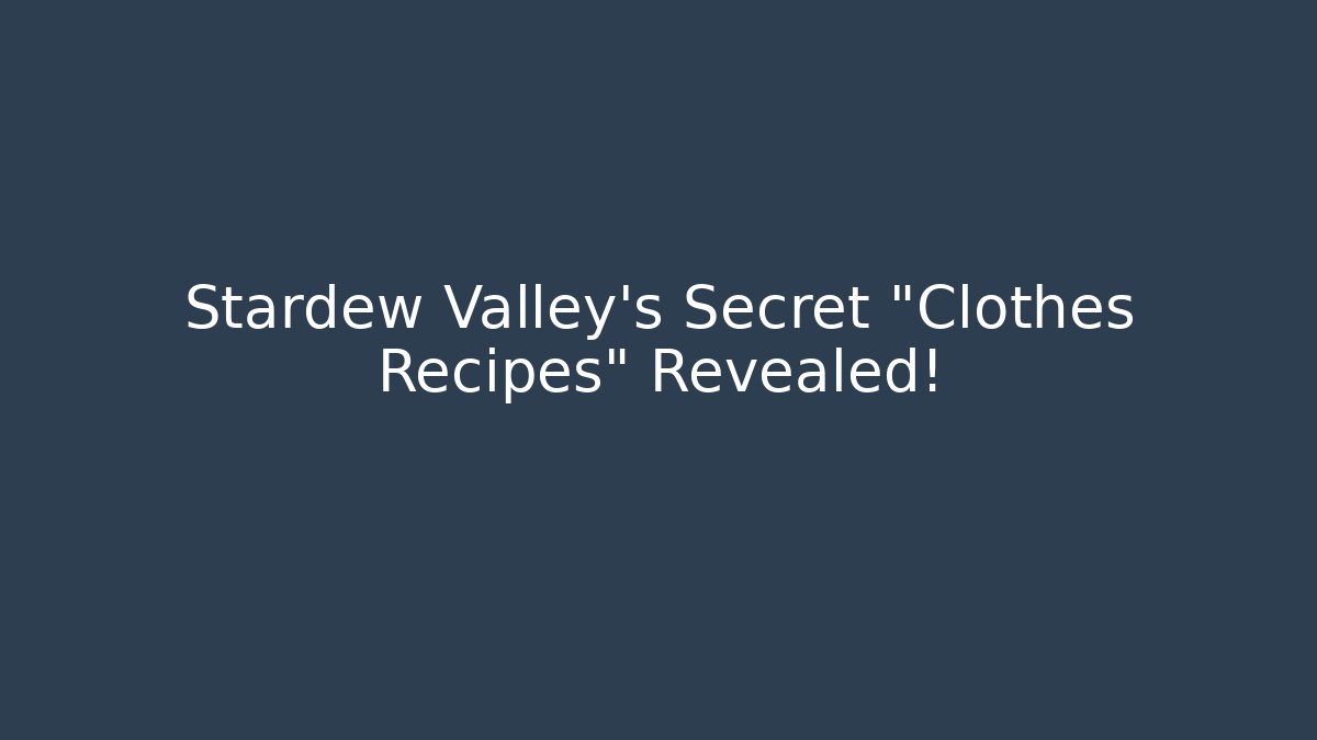 Stardew Valley's Secret "Clothes Recipes" Revealed! - Critter Realm