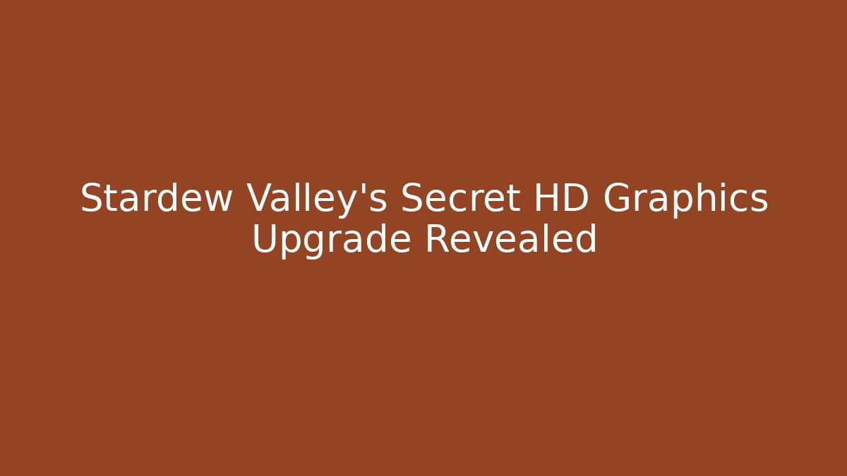 Stardew Valley's Secret HD Graphics Upgrade Revealed
