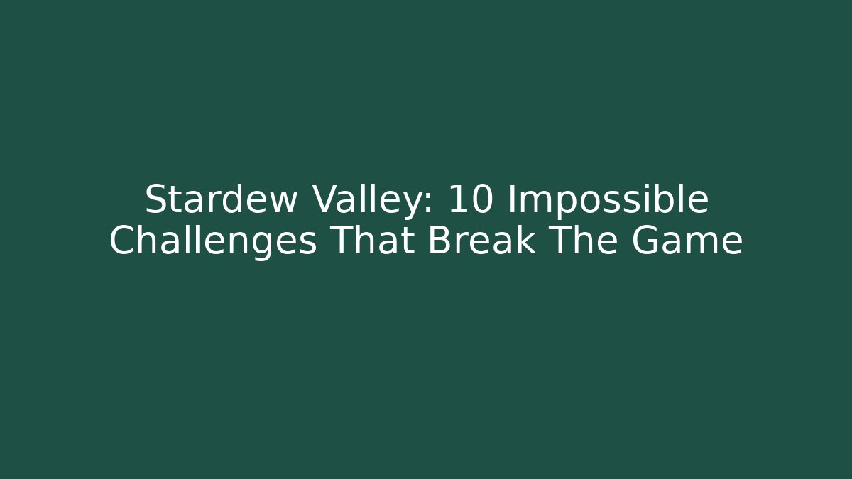 Stardew Valley: 10 Impossible Challenges That Break The Game - Critter Realm