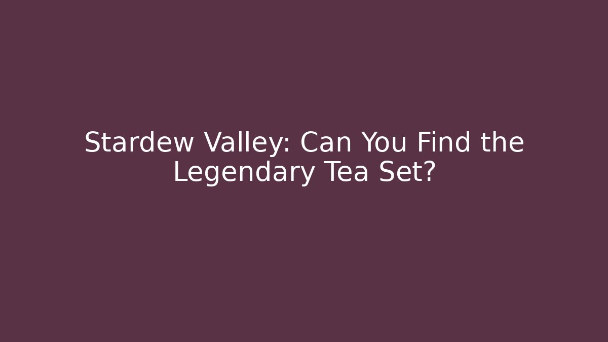 Stardew Valley: Can You Find the Legendary Tea Set?