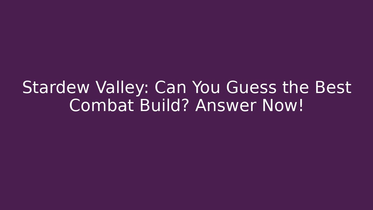 Stardew Valley: Can You Guess the Best Combat Build? Answer Now!