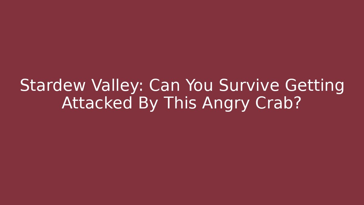 Stardew Valley: Can You Survive Getting Attacked By This Angry Crab?