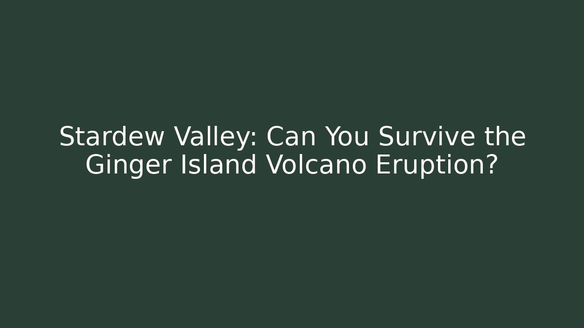 Stardew Valley: Can You Survive the Ginger Island Volcano Eruption?