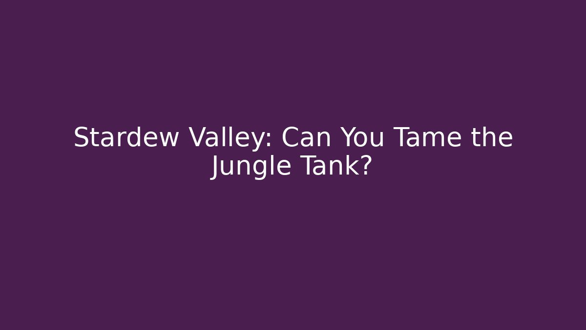 Stardew Valley: Can You Tame the Jungle Tank?