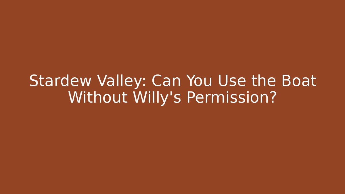 Stardew Valley: Can You Use the Boat Without Willy's Permission?