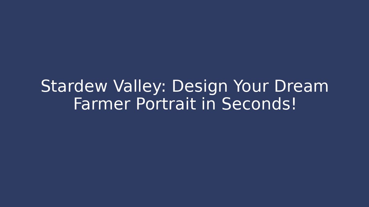 Stardew Valley: Design Your Dream Farmer Portrait in Seconds!