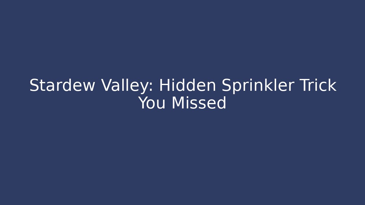 Stardew Valley: Hidden Sprinkler Trick You Missed