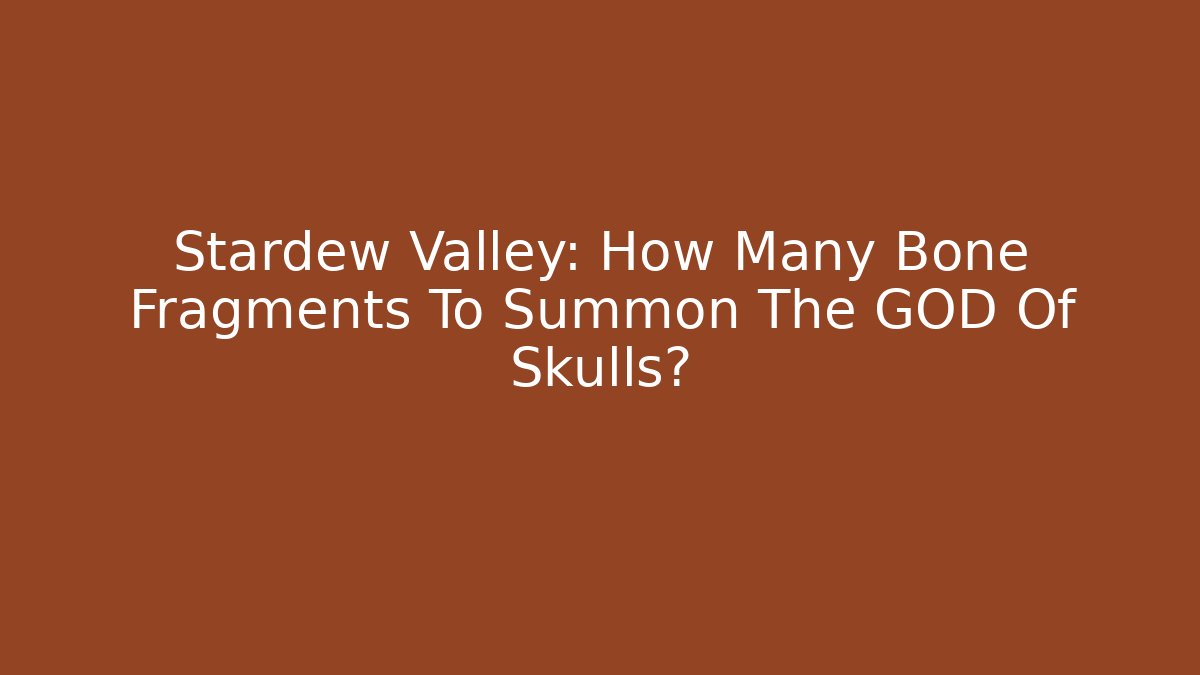 Stardew Valley: How Many Bone Fragments To Summon The GOD Of Skulls?
