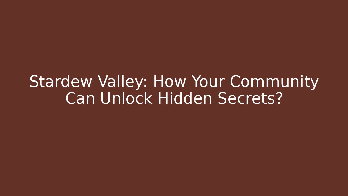 Stardew Valley: How Your Community Can Unlock Hidden Secrets? - Critter Realm