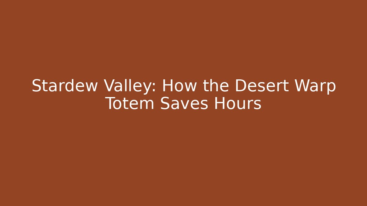 Stardew Valley: How the Desert Warp Totem Saves Hours - Critter Realm