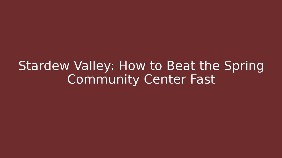 Stardew Valley: How to Beat the Spring Community Center Fast