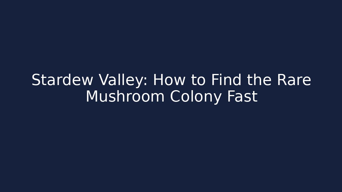 Stardew Valley: How to Find the Rare Mushroom Colony Fast