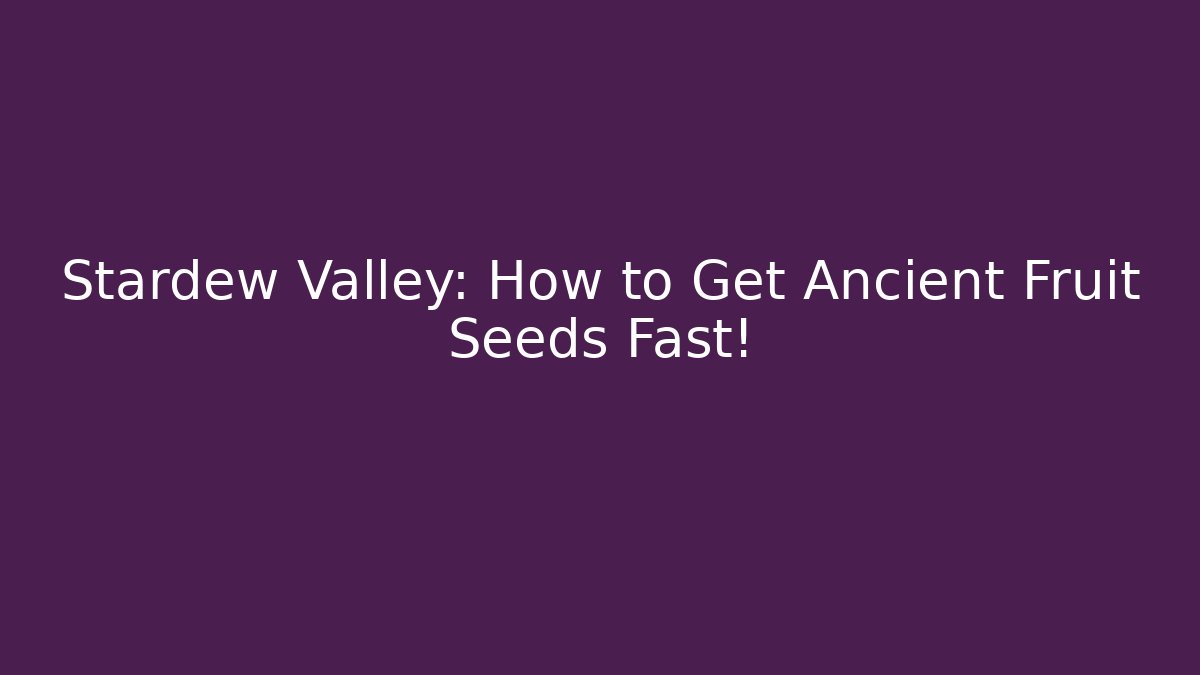 Stardew Valley: How to Get Ancient Fruit Seeds Fast!