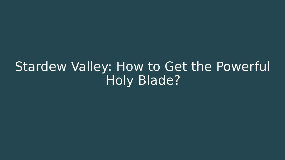 Stardew Valley: How to Get the Powerful Holy Blade?