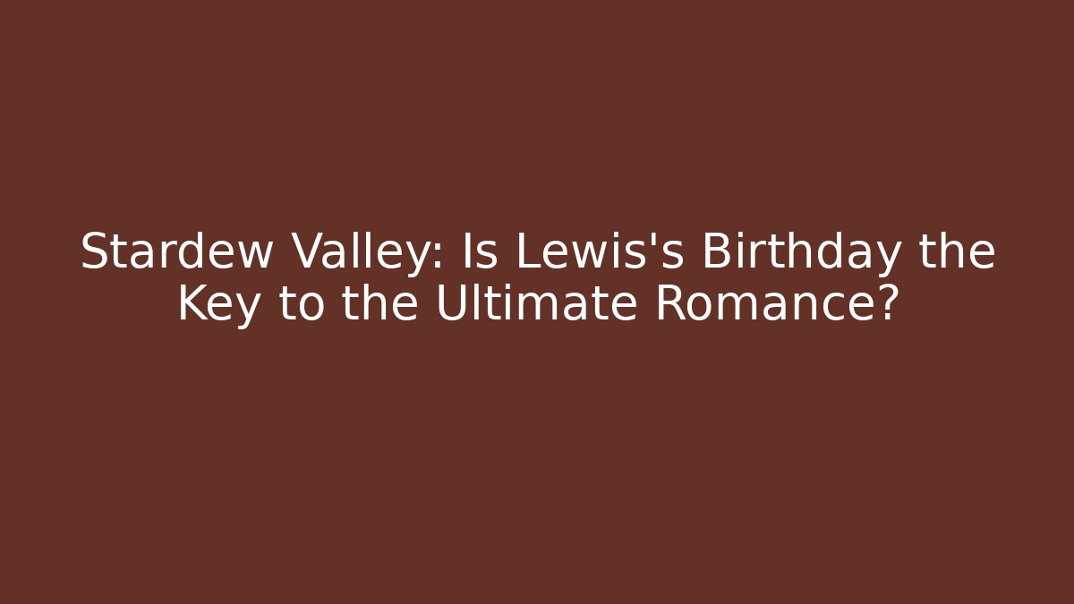 Stardew Valley: Is Lewis's Birthday the Key to the Ultimate Romance?