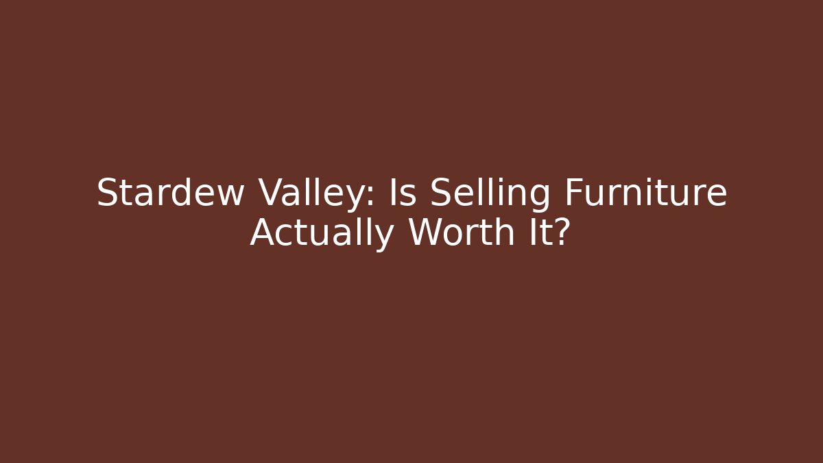 Stardew Valley: Is Selling Furniture Actually Worth It? - Critter Realm