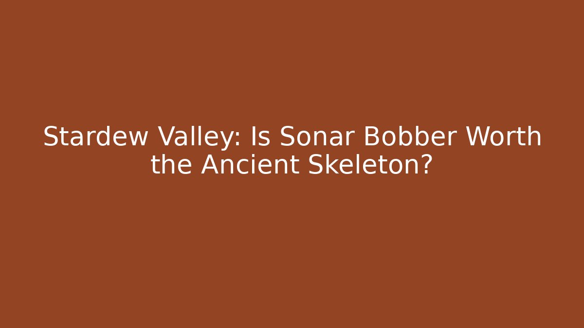 Stardew Valley: Is Sonar Bobber Worth the Ancient Skeleton? - Critter Realm