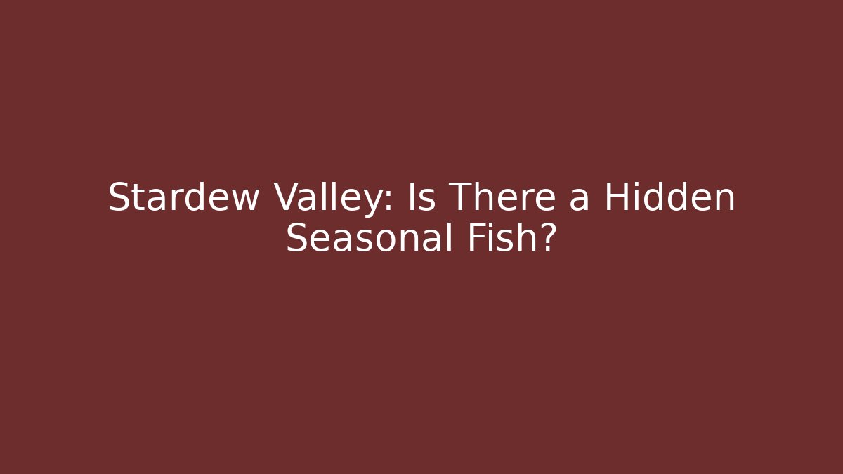 Stardew Valley: Is There a Hidden Seasonal Fish?