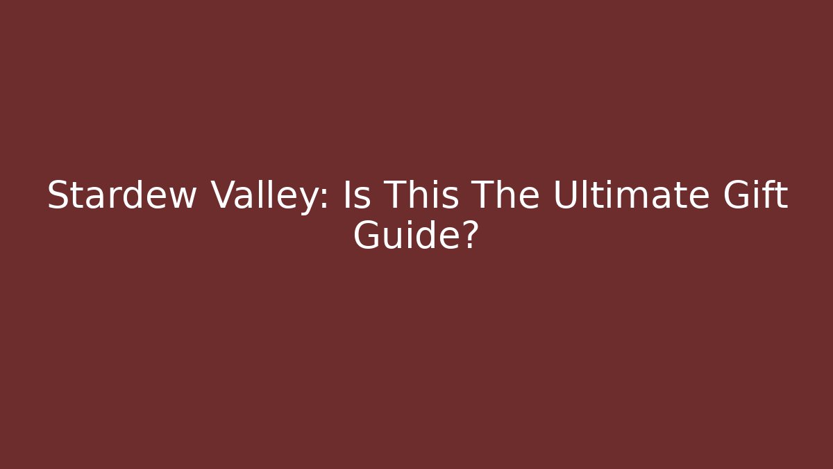 Stardew Valley: Is This The Ultimate Gift Guide?