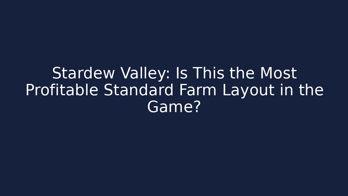Stardew Valley: Is This the Most Profitable Standard Farm Layout in the Game? - Critter Realm