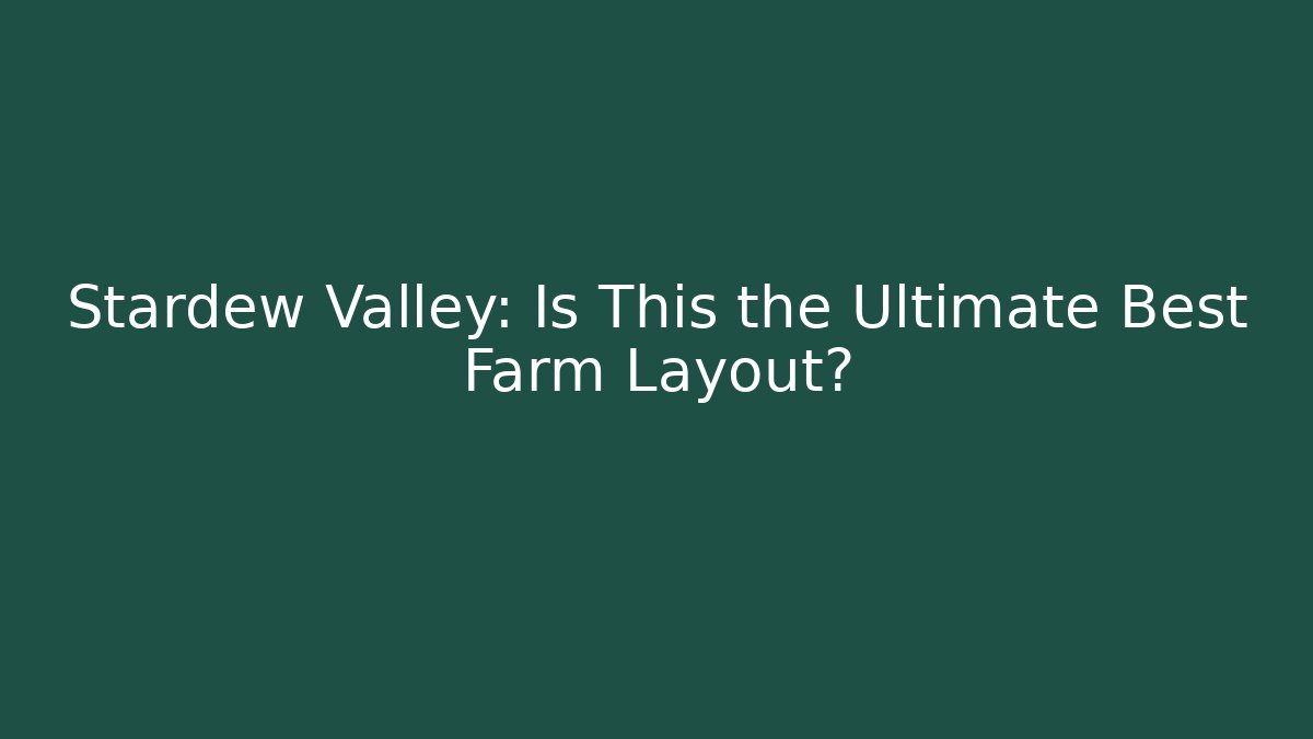 Stardew Valley: Is This the Ultimate Best Farm Layout?