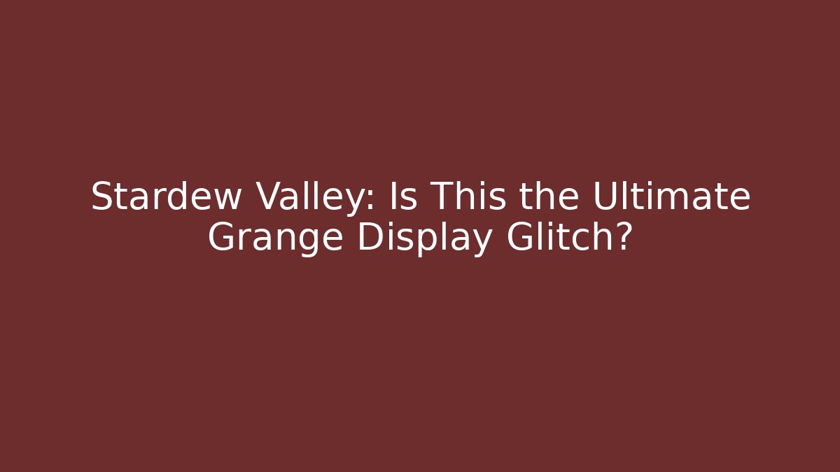Stardew Valley: Is This the Ultimate Grange Display Glitch? - Critter Realm