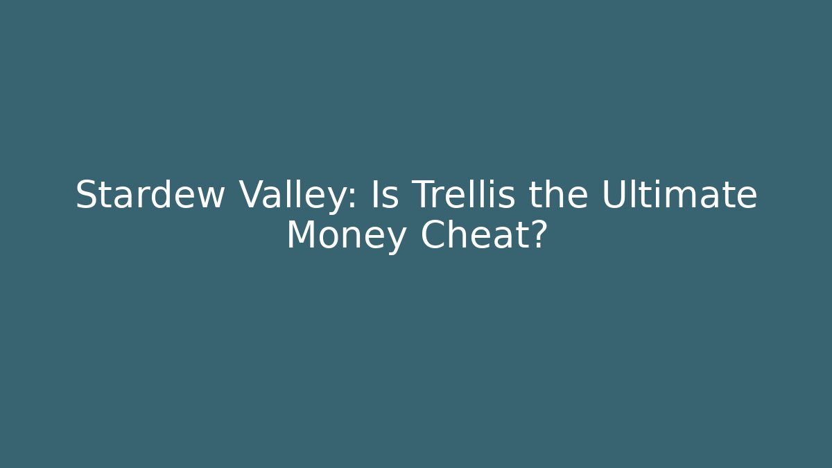Stardew Valley: Is Trellis the Ultimate Money Cheat? - Critter Realm